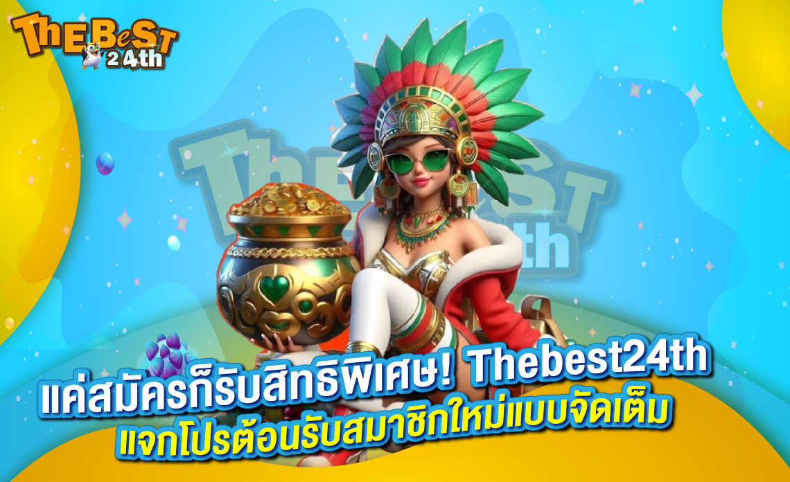 สิทธิพิเศษ! Thebest24th แบบจัดเต็ม คาสิโนแจกหนัก แบบจัดเต็ม
